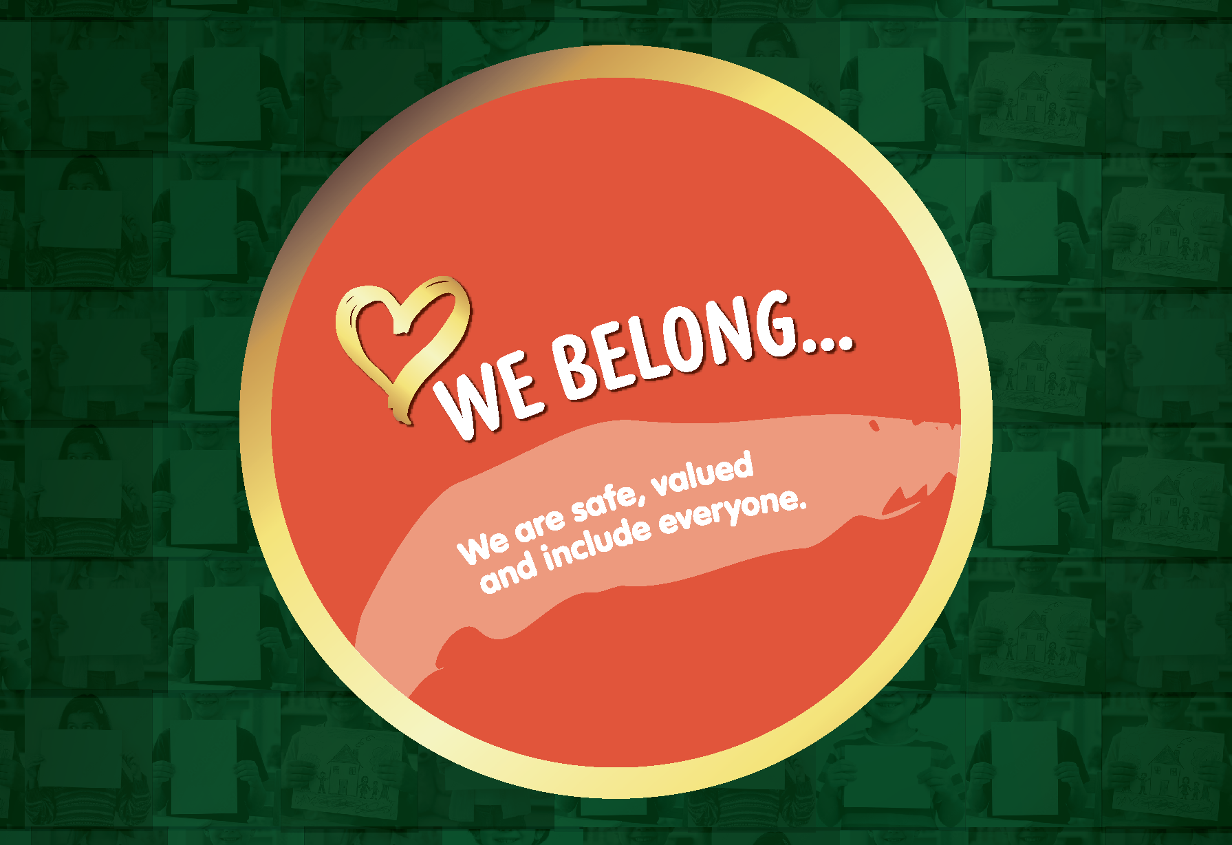 We belong: We are safe, valued and include everyone.