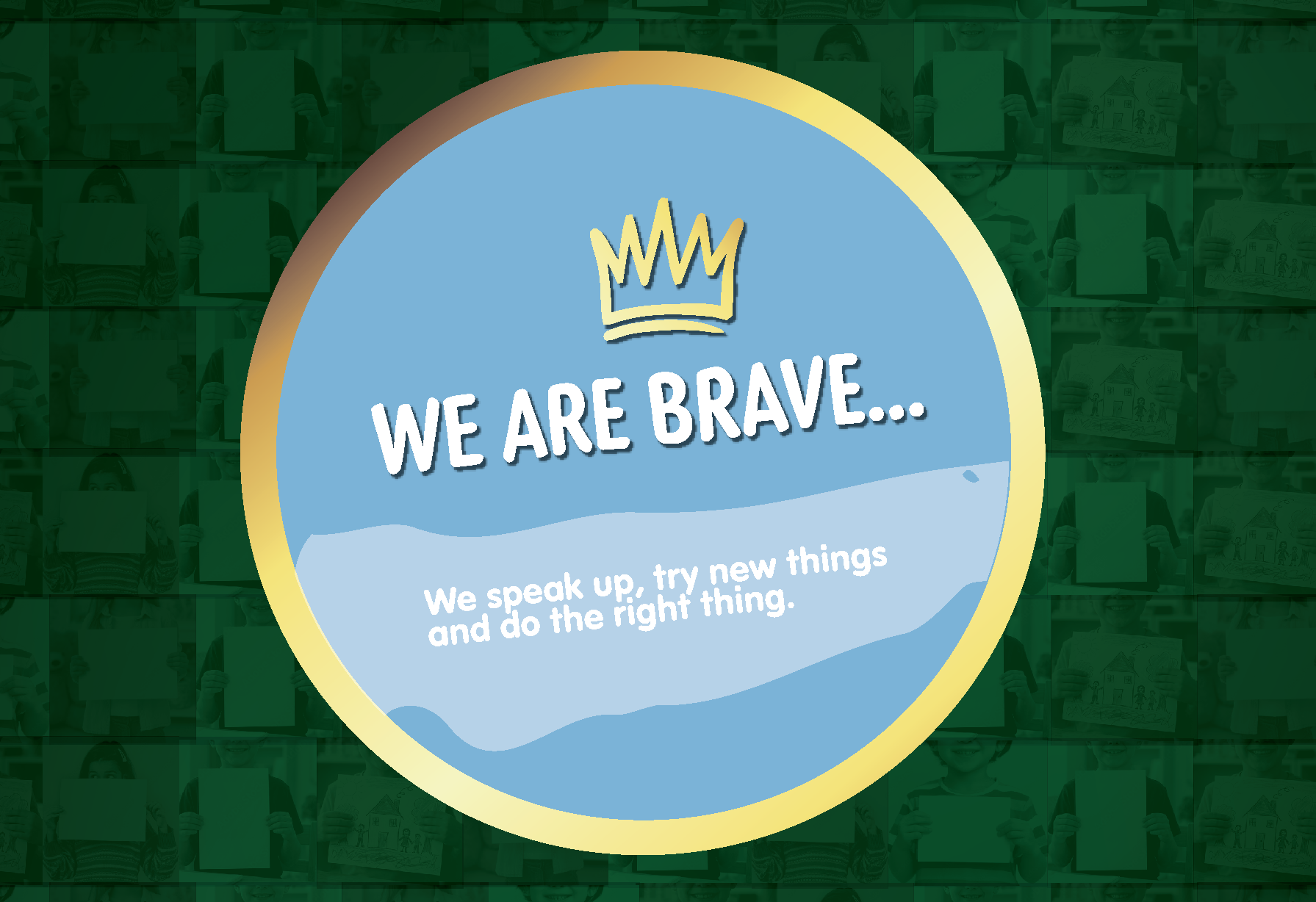 We are brave: We speak up, try new things and do the right thing.