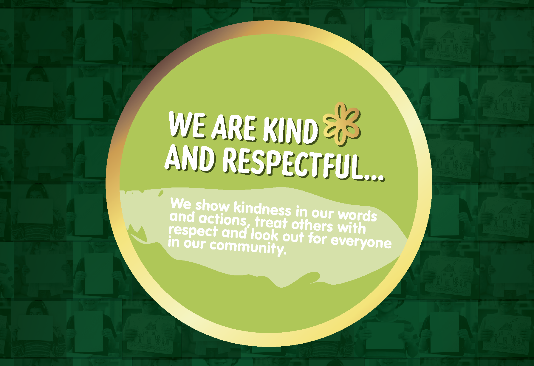 We are kind and respectful: We show kindness in our words and actions, treat others with respect and look out for everyone in our community.