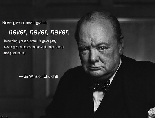 Image of 'Never give in, never give in, never, never, never. In nothing, great or small, large or petty.' - Winston Churchill