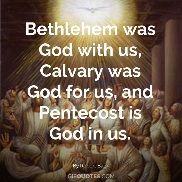 Image of 'Bethlehem was God with us, Calvary was God for us and Pentecost is God in us.' - Robert Baer
