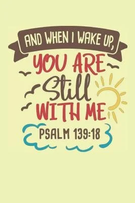 Image of 'And when I wake up, you are still with me.' - Psalm 139
