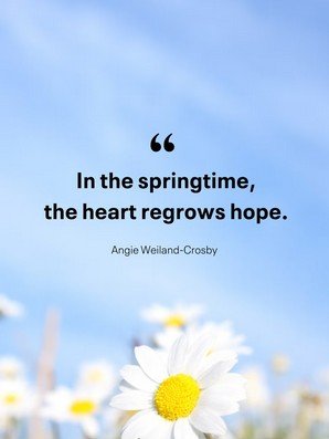 Image of 'In the springtime, the heart regrows hope.'