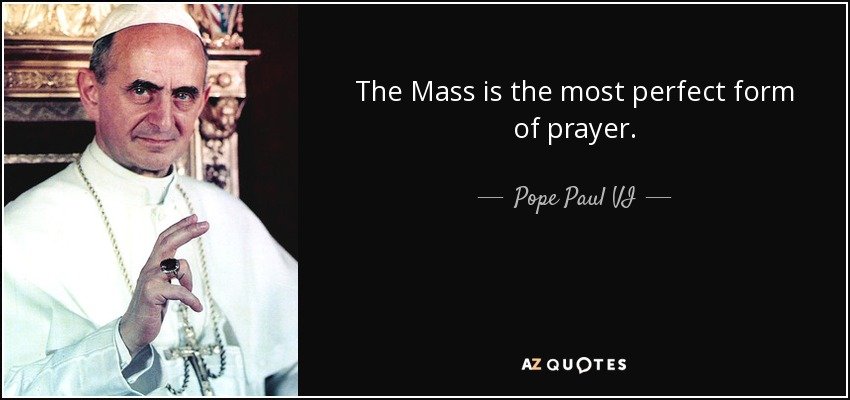 Image of 'The Mass is the most perfect form of prayer.' - Pope Paul VI