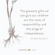 Image of “The greatest gifts we can give our children are the roots of responsibility and the wings of independence" - Dr. Maria Montessori.